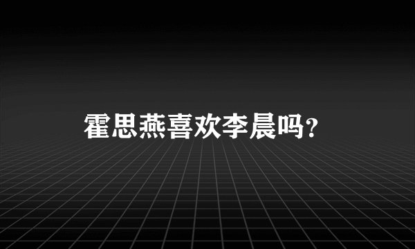 霍思燕喜欢李晨吗？