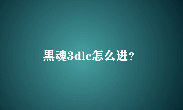黑魂3dlc怎么进？