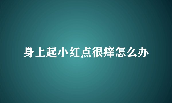 身上起小红点很痒怎么办