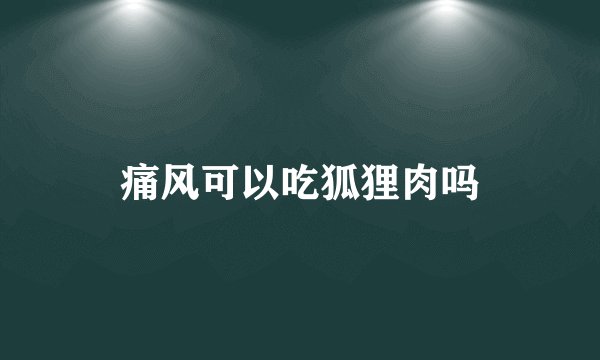 痛风可以吃狐狸肉吗