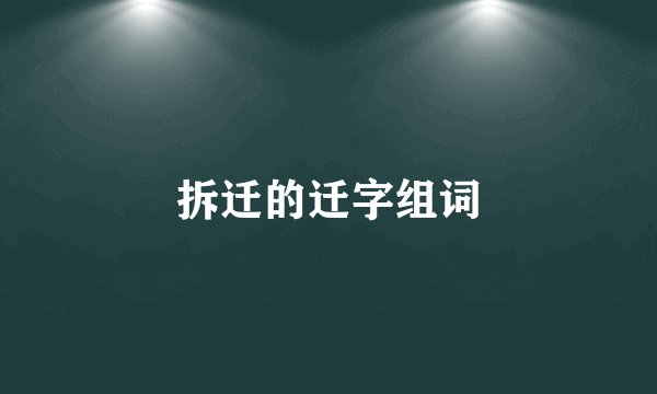 拆迁的迁字组词