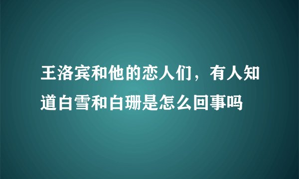 王洛宾和他的恋人们，有人知道白雪和白珊是怎么回事吗