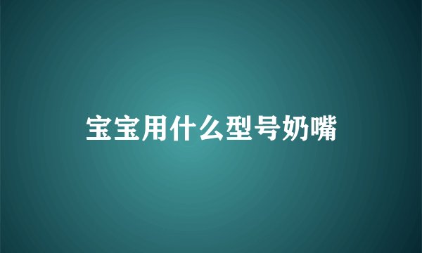 宝宝用什么型号奶嘴