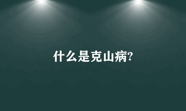 什么是克山病?