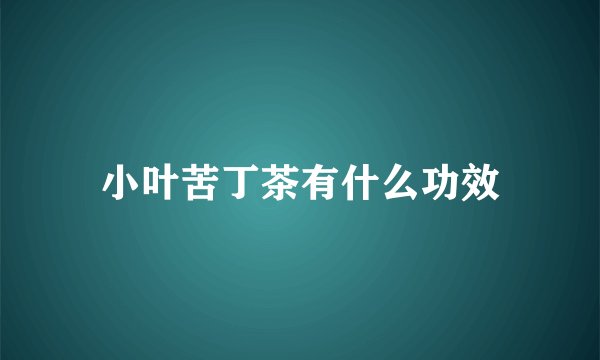 小叶苦丁茶有什么功效