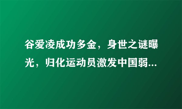 谷爱凌成功多金，身世之谜曝光，归化运动员激发中国弱项运动发展