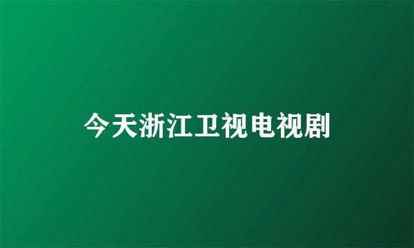 今天浙江卫视电视剧
