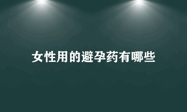 女性用的避孕药有哪些
