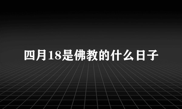四月18是佛教的什么日子