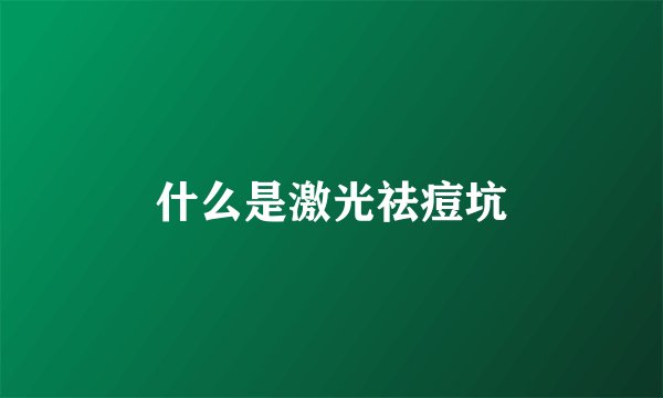 什么是激光祛痘坑