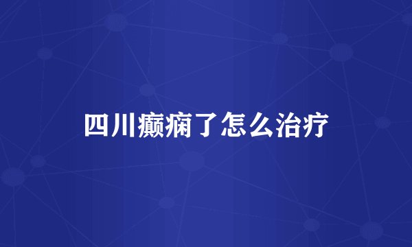 四川癫痫了怎么治疗