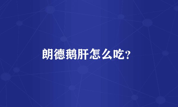 朗德鹅肝怎么吃?