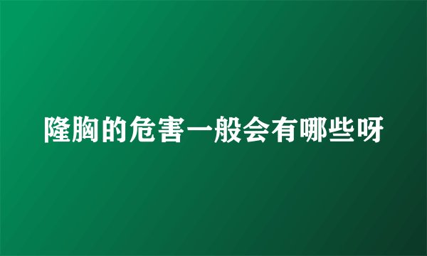 隆胸的危害一般会有哪些呀