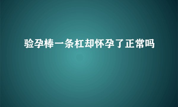验孕棒一条杠却怀孕了正常吗