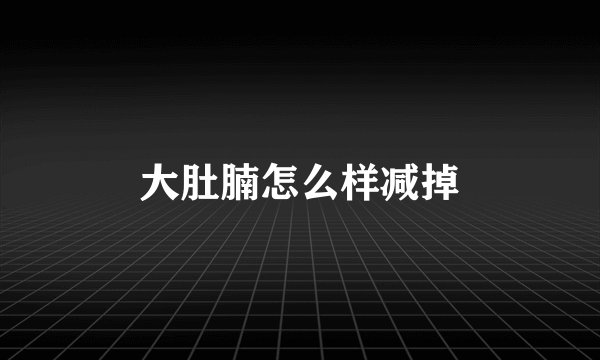 大肚腩怎么样减掉
