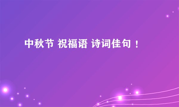 中秋节 祝福语 诗词佳句 ！