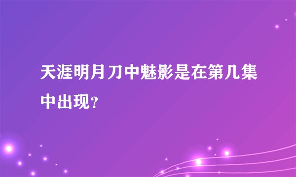 天涯明月刀中魅影是在第几集中出现？