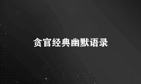 贪官经典幽默语录