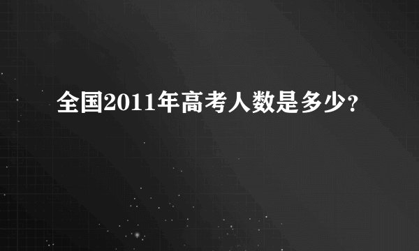 全国2011年高考人数是多少？