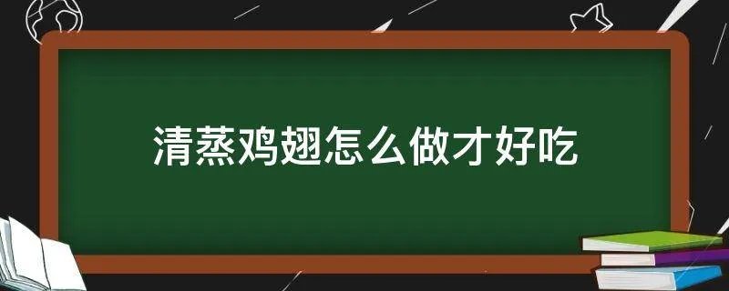 清蒸鸡翅怎么做才好吃