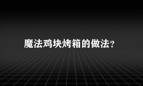 魔法鸡块烤箱的做法？