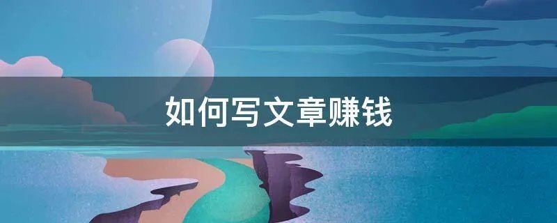 如何写文章赚钱