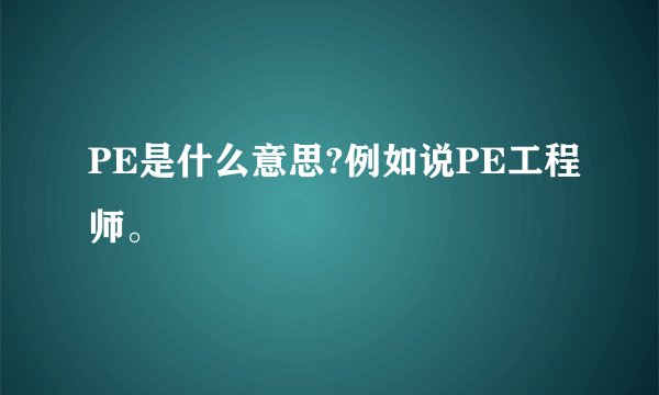 PE是什么意思?例如说PE工程师。