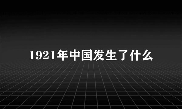 1921年中国发生了什么