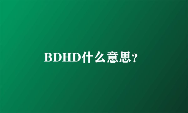 BDHD什么意思?