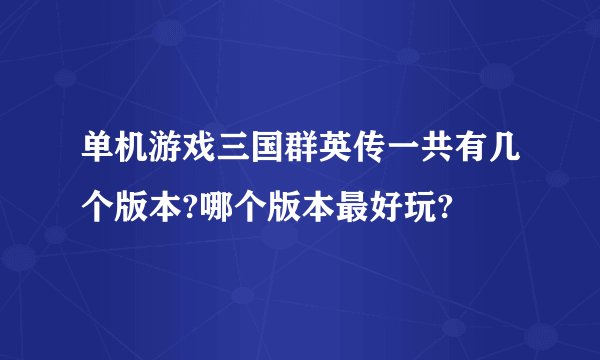 单机游戏三国群英传一共有几个版本?哪个版本最好玩?