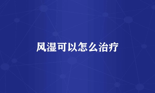 风湿可以怎么治疗