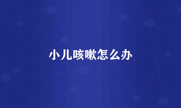 小儿咳嗽怎么办
