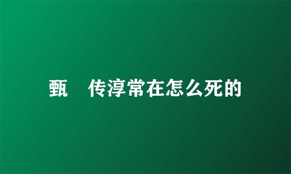 甄嬛传淳常在怎么死的