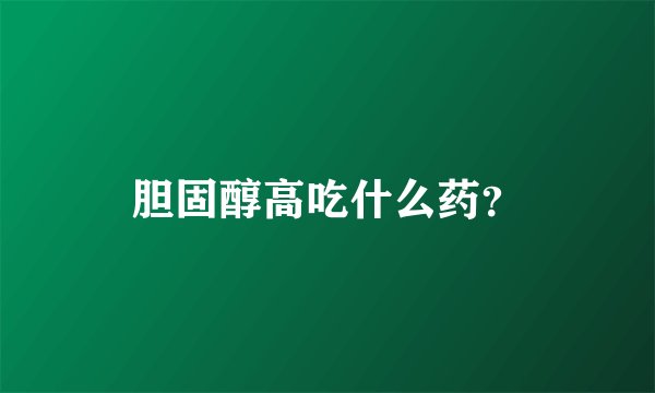 胆固醇高吃什么药？
