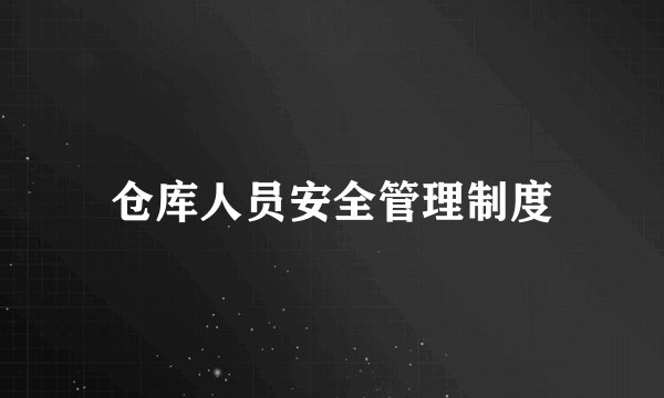仓库人员安全管理制度