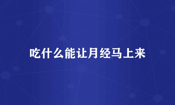 吃什么能让月经马上来