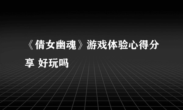《倩女幽魂》游戏体验心得分享 好玩吗