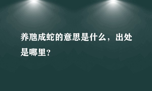 养虺成蛇的意思是什么，出处是哪里？