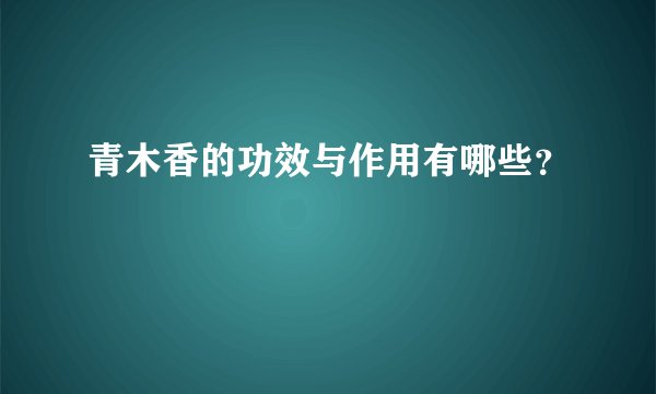 青木香的功效与作用有哪些？