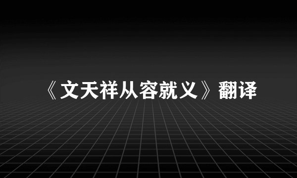 《文天祥从容就义》翻译
