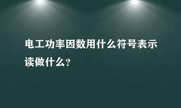 电工功率因数用什么符号表示读做什么？