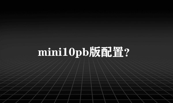 mini10pb版配置？