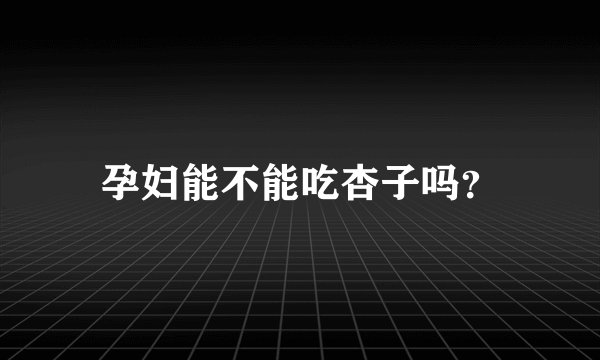 孕妇能不能吃杏子吗？