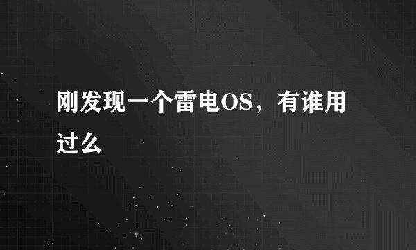 刚发现一个雷电OS，有谁用过么
