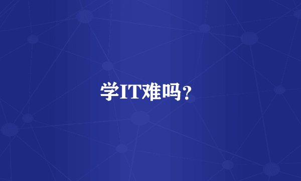 学IT难吗？