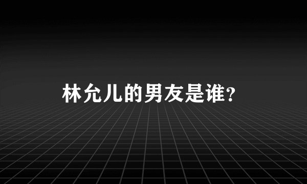 林允儿的男友是谁？