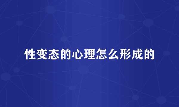 性变态的心理怎么形成的