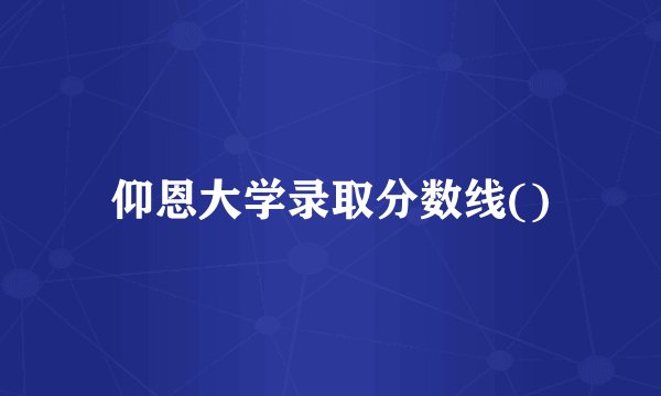 仰恩大学录取分数线()