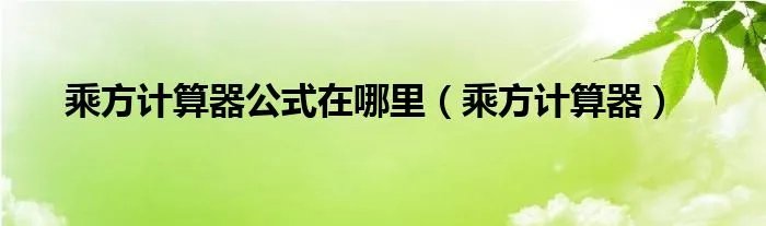 乘方计算器公式在哪里（乘方计算器）