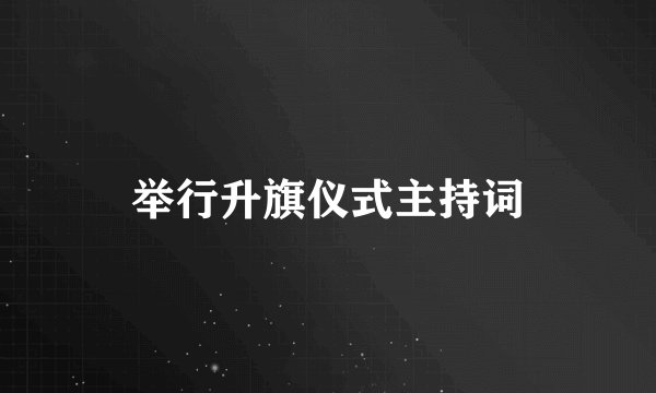 举行升旗仪式主持词